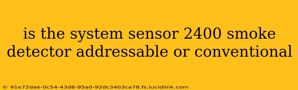 is the system sensor 2400 smoke detector addressable or conventional